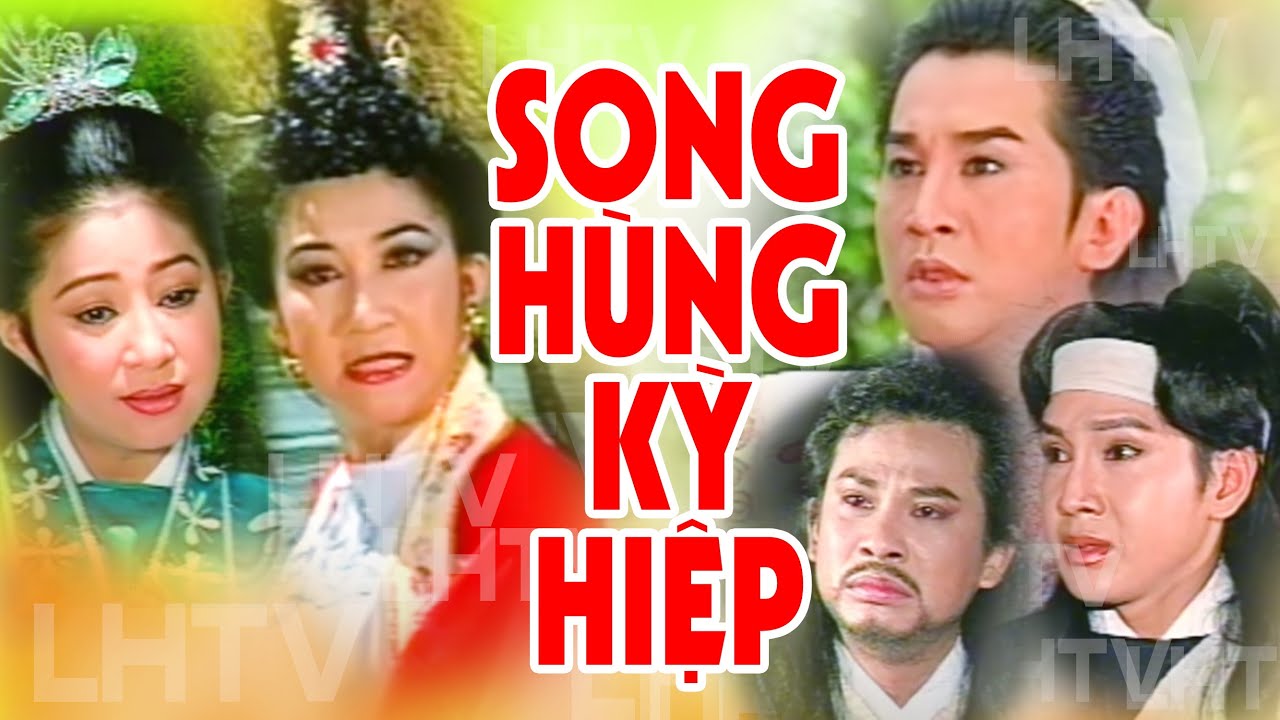 Cải Lương Hồ Quảng –  SONG HÙNG KỲ HIỆP  – THANH THANH TÂM, THOẠI MỸ, KIM TỬ LONG, VŨ LUÂN, CHÍ LINH