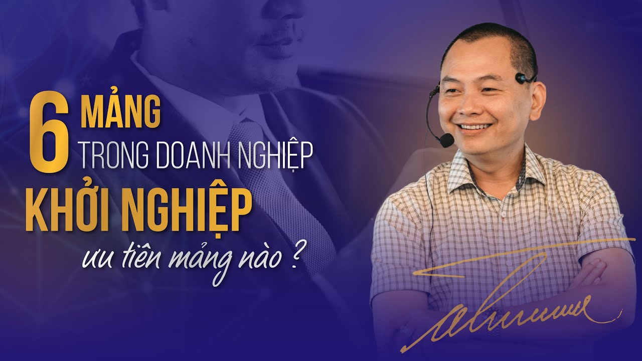 6 MẢNG trong doanh nghiệp, KHỞI NGHIỆP nên tập trung mảng nào? | Ngô Minh Tuấn | Học Viện CEO Hà Nội