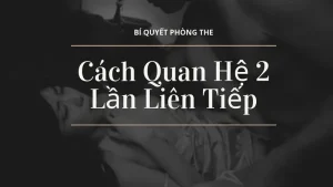 Cách quan hệ 2 lần liên tiếp đảm bảo chất lượng cuộc yêu